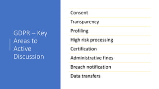 GDPR Key
Features
• Adds new rights
• Data Portability (Art. 20)
• Right to restrict processing (Art. 18)
• Right to erasu...
