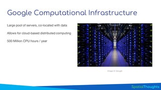 Google Computational Infrastructure
Large pool of servers, co-located with data
Allows for cloud-based distributed computing
500 Million CPU hours / year
Image © Google
 