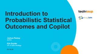 Introduction to
Probabilistic Statistical
Outcomes and Copilot
Joshua Peskay
3CPO
Kim Snyder
VP of Data Strategy
03.19.25
 