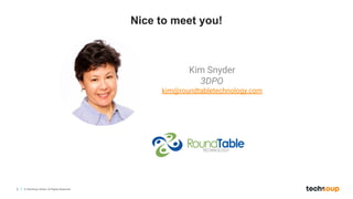 3 © TechSoup Global. All Rights Reserved.
Nice to meet you!
Kim Snyder
3DPO
kim@roundtabletechnology.com
 