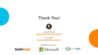 Thank You!
Joshua Peskay
joshua@roundtabletechnology.com
Kim Snyder
kim@roundtabletechnology.com
Brought to you by:
 