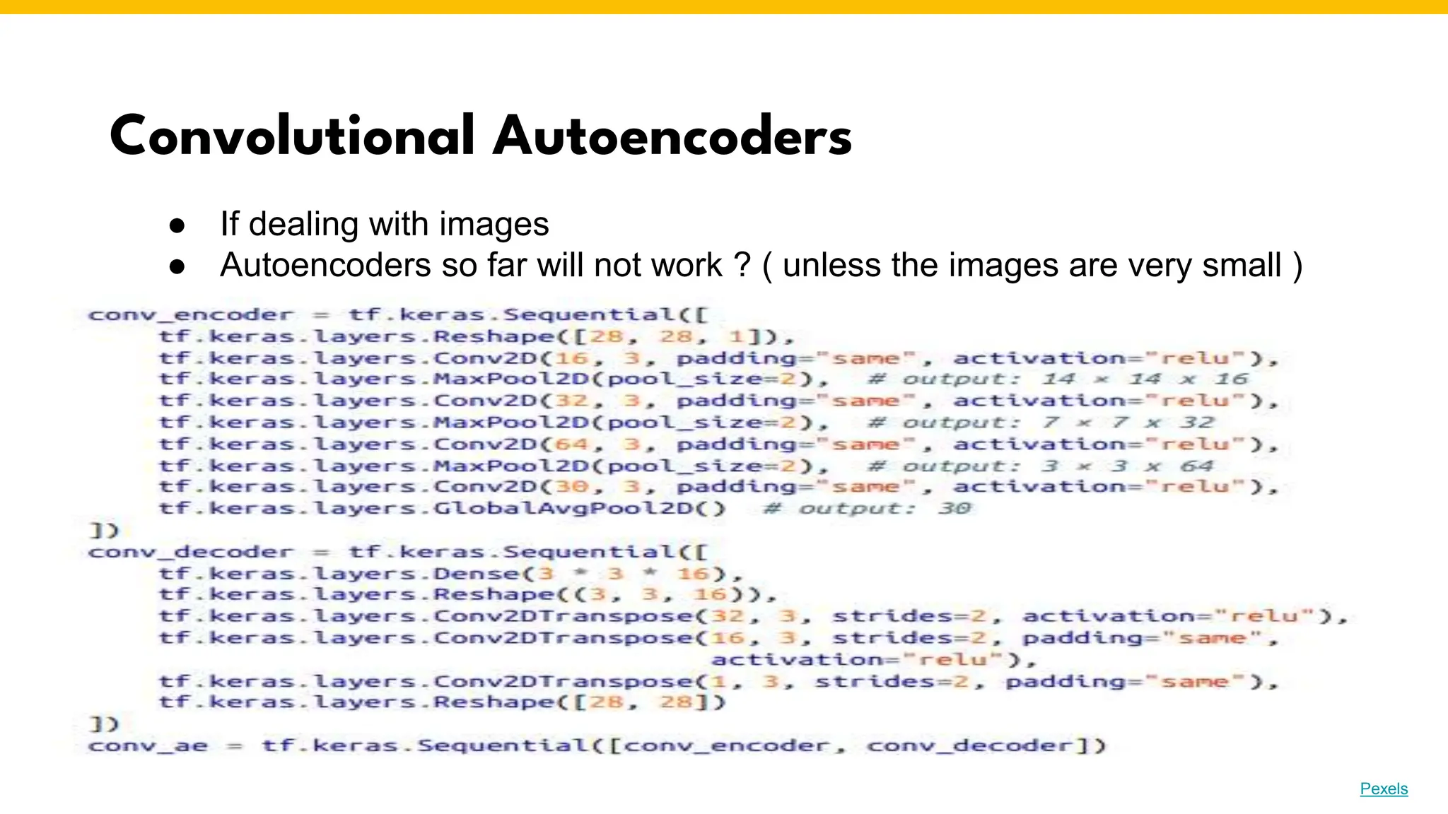 Convolutional Autoencoders
Photo by Pexels
● If dealing with images
● Autoencoders so far will not work ? ( unless the images are very small )
 