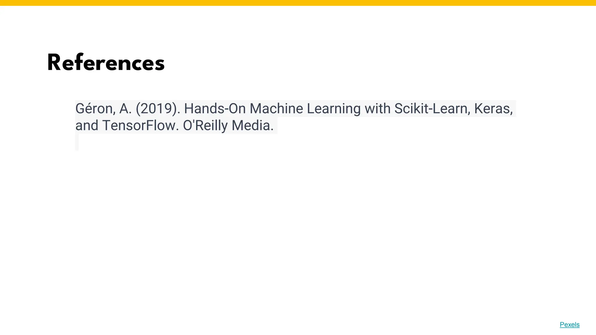 References
Photo by Pexels
Géron, A. (2019). Hands-On Machine Learning with Scikit-Learn, Keras,
and TensorFlow. O'Reilly Media.
 