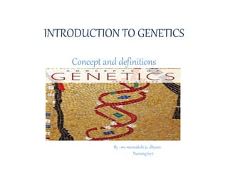 INTRODUCTION TO GENETICS
Concept and definitions
By : ms meenakshi p. dhyani
Nursing lect.
 