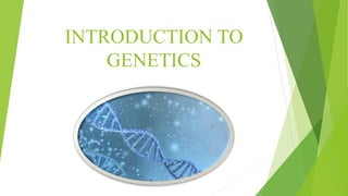 INTRODUCTION TO
GENETICS
 