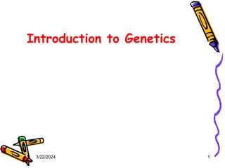 Introduction to Genetics
3/22/2024 1
 