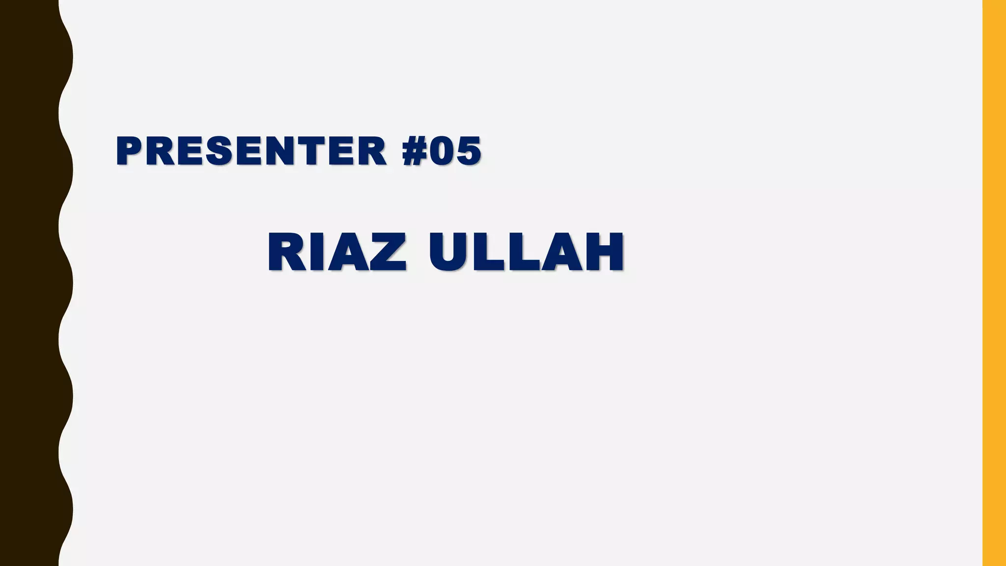 PRESENTER #05
RIAZ ULLAH
 