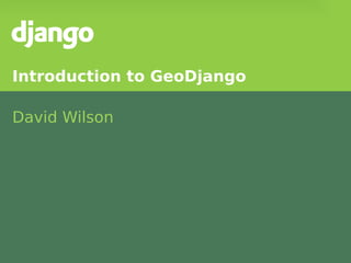 Introduction to GeoDjango
David Wilson
 