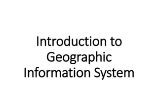 Introduction to
Geographic
Information System
 