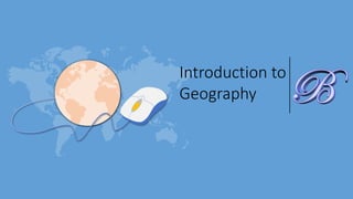 Introduction to
Geography
 