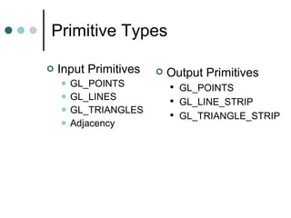 Primitive Types Input Primitives GL_POINTS GL_LINES GL_TRIANGLES Adjacency Output Primitives GL_POINTS GL_LINE_STRIP GL_TRIANGLE_STRIP 