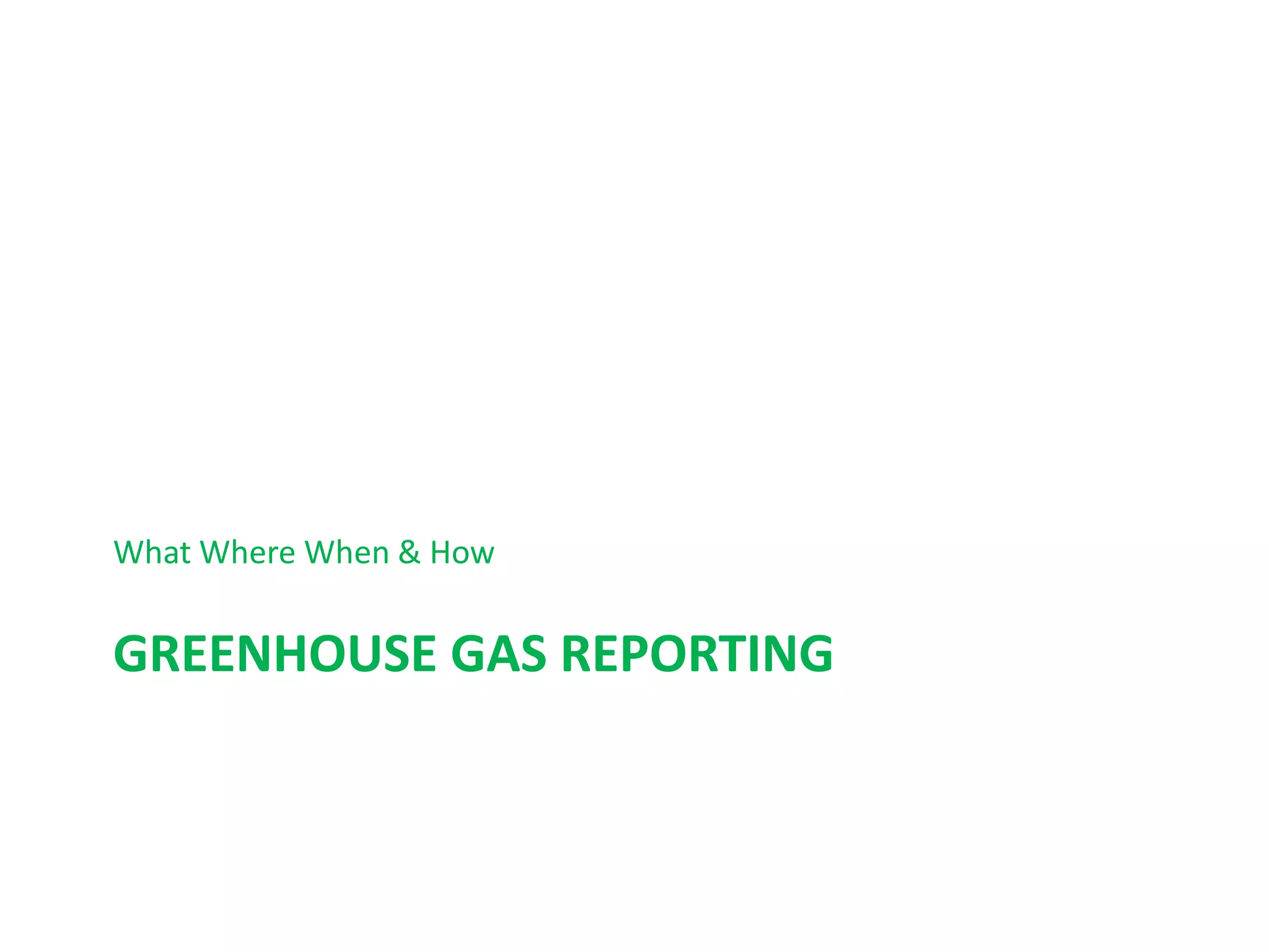 What Where When & How


GREENHOUSE GAS REPORTING
 