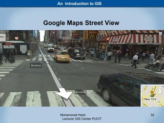 Google Maps Street View




     Muhammad Haris               32
      Lecturer GIS Center PUCIT
 