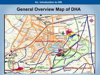 General Overview Map of DHA




        Muhammad Haris               44
         Lecturer GIS Center PUCIT
 