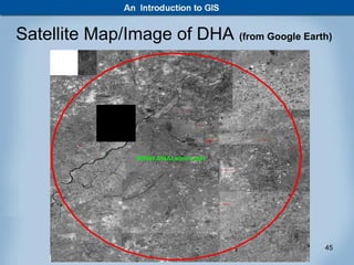 Satellite Map/Image of DHA (from Google Earth)




                Muhammad Haris               45
                 Lecturer GIS Center PUCIT
 