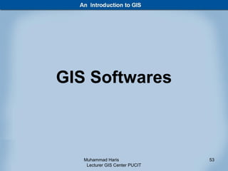 GIS Softwares



   Muhammad Haris               53
    Lecturer GIS Center PUCIT
 