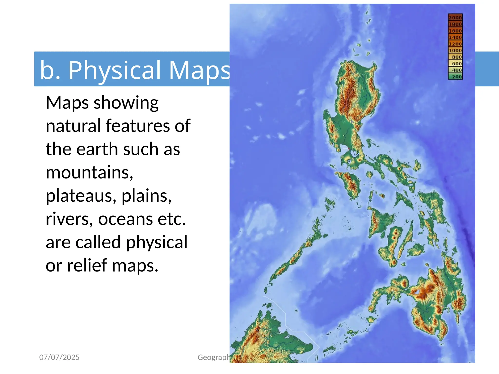 07/07/2025 Geographic Mapping using GIS 68
b. Physical Maps
Maps showing
natural features of
the earth such as
mountains,
plateaus, plains,
rivers, oceans etc.
are called physical
or relief maps.
 