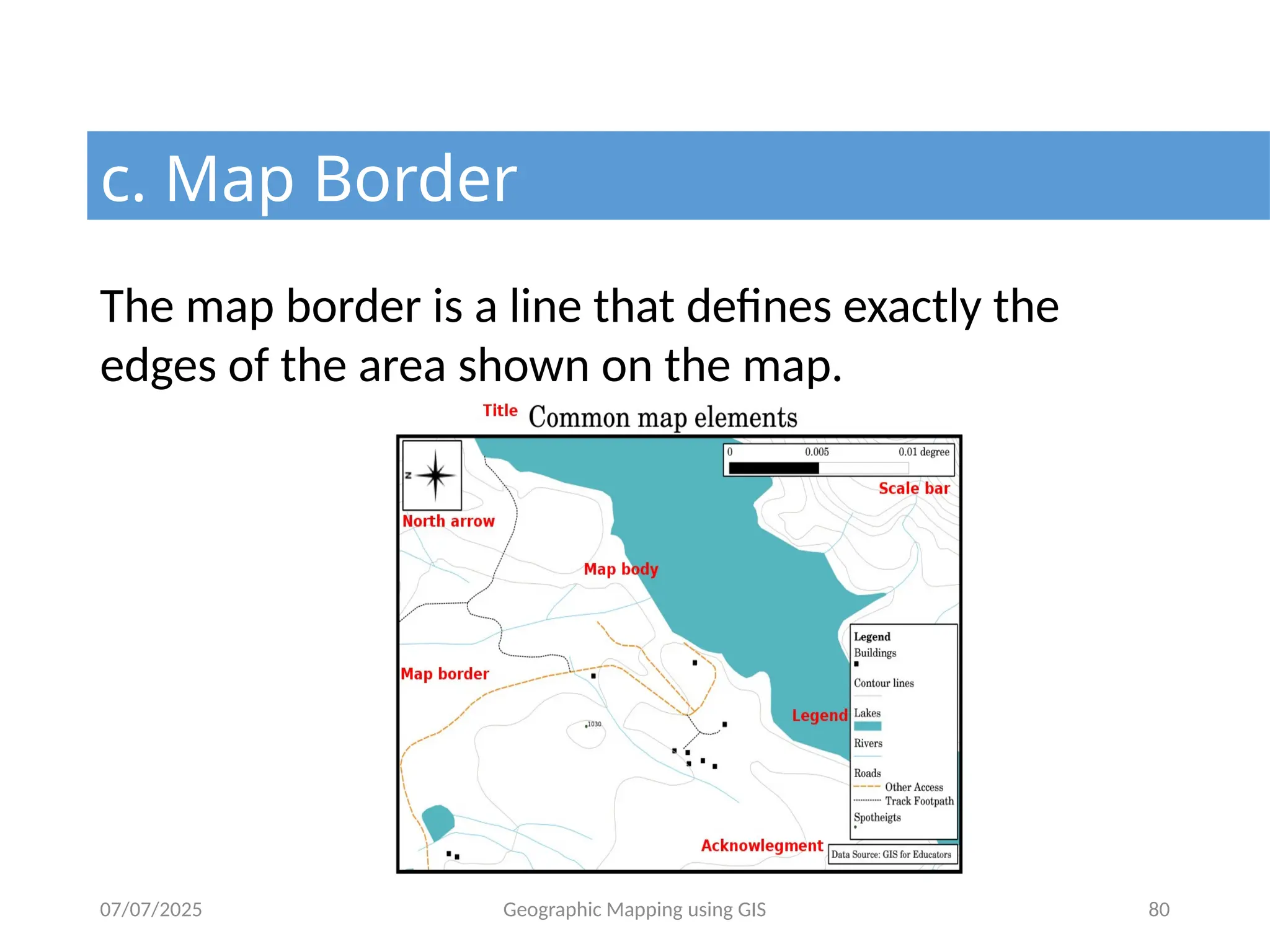07/07/2025 Geographic Mapping using GIS 80
c. Map Border
The map border is a line that defines exactly the
edges of the area shown on the map.
 