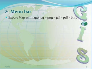  Export Map as Image(jpg – png – gif – pdf - bmp)
1/11/2015 51
 Menu bar
 
