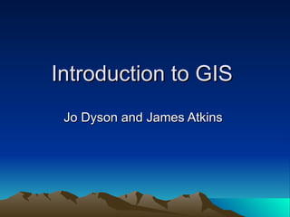 Introduction to GIS  Jo Dyson and James Atkins  