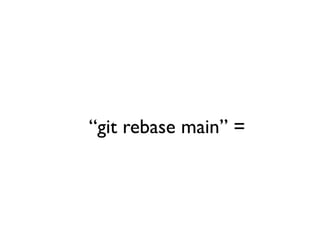 “git rebase main” =
 