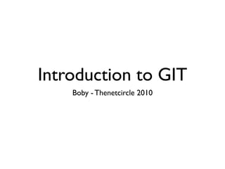 Introduction to GIT
    Boby - Thenetcircle 2010
 