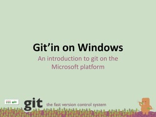 Git’in on Windows
An introduction to git on the
     Microsoft platform
 