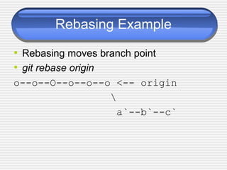 Rebasing Example
• Rebasing moves branch point
• git rebase origin
o--o--O--o--o--o <-- origin

a`--b`--c`
 