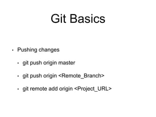 Git Basics
• Pushing changes
• git push origin master
• git push origin <Remote_Branch>
• git remote add origin <Project_URL>
 