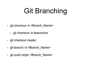 Git Branching
• git checkout -b <Branch_Name>
• git checkout -b feature/ocr
• git checkout master
• git branch -d <Branch_Name>
• git push origin <Branch_Name>
 