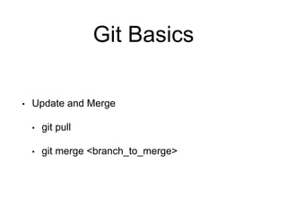 Git Basics
• Update and Merge
• git pull
• git merge <branch_to_merge>
 