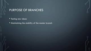 PURPOSE OF BRANCHES
• Testing new ideas
• Maintaining the stability of the master branch
 