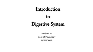 Introduction
to
Digestive System
Pandian M
Dept of Physiology
DYPMCKOP
 