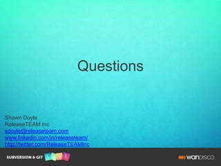 Questions
Shawn Doyle
ReleaseTEAM Inc
sdoyle@releaseteam.com
www.linkedin.com/in/releaseteam/
http://twitter.com/ReleaseTEAMInc
 
