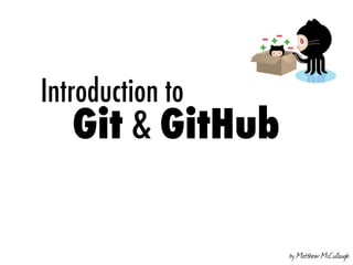 Introduction to
	 	 Git & GitHub
by Matthew McCullough
 