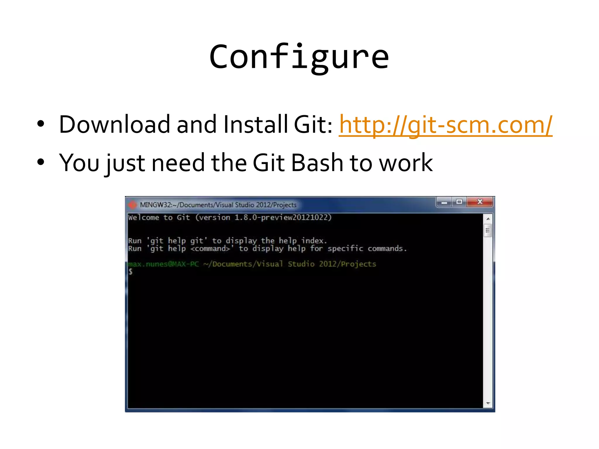 Configure
• Download and Install Git: http://git-scm.com/
• You just need the Git Bash to work
 