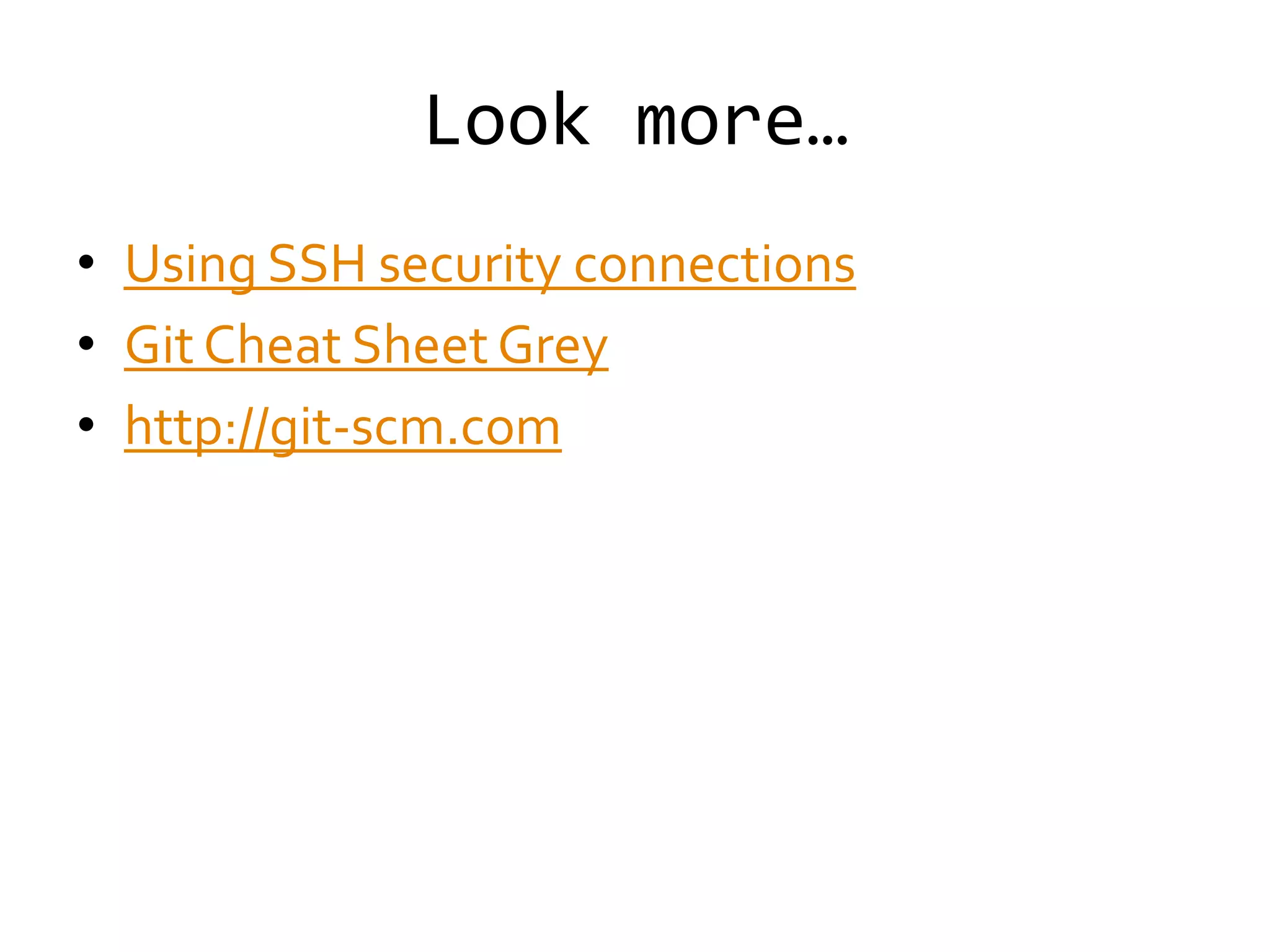 Look more…
• Using SSH security connections
• Git Cheat Sheet Grey
• http://git-scm.com
 