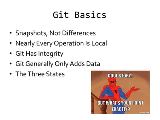 Git Basics
•   Snapshots, Not Differences
•   Nearly Every Operation Is Local
•   Git Has Integrity
•   Git Generally Only Adds Data
•   The Three States
 