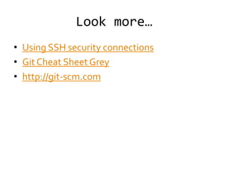 Look more…
• Using SSH security connections
• Git Cheat Sheet Grey
• http://git-scm.com
 