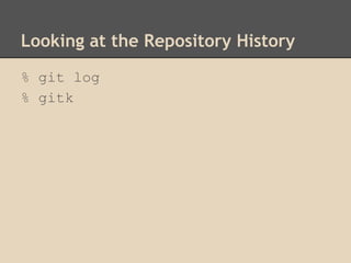 Looking at the Repository History
% git log
% gitk
 