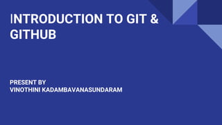 INTRODUCTION TO GIT &
GITHUB
PRESENT BY
VINOTHINI KADAMBAVANASUNDARAM
 