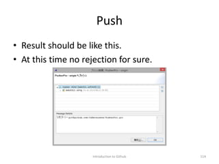Push
Introduction to Github 114
• Result should be like this.
• At this time no rejection for sure.
 