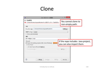 Clone
Introduction to Github 134
You cannot clone to
non-empty path.
If the repo includes Java project,
you can also import them.
 