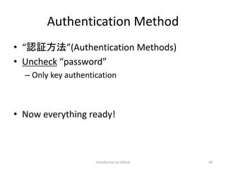 Authentication Method
• “認証方法”(Authentication Methods)
• Uncheck “password”
– Only key authentication
• Now everything ready!
Introduction to Github 30
 