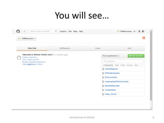 You will see…
Introduction to Github 6
 