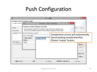 Push Configuration
Introduction to Github 97
Complement service will automatically
search existing remote branches.
Choose ‘master’ branch.
 