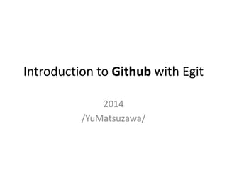 Introduction to Github with Egit
2014
/YuMatsuzawa/
 