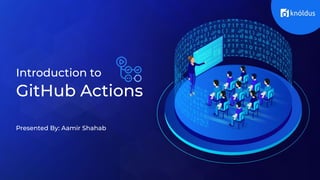 Introduction to
GitHub Actions
Presented By: Aamir Shahab
 