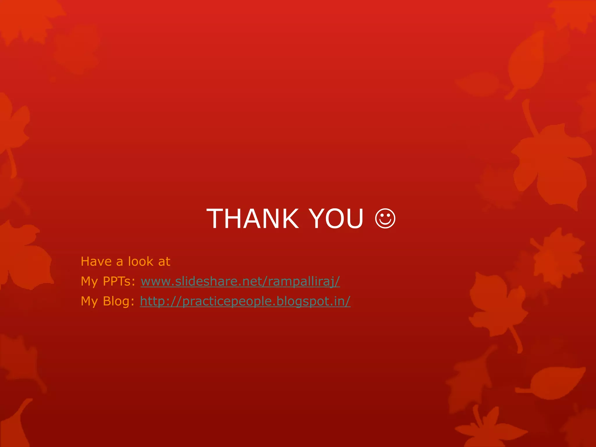 THANK YOU  
Have a look at 
My PPTs: www.slideshare.net/rampalliraj/ 
My Blog: http://practicepeople.blogspot.in/ 
