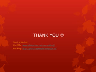THANK YOU  
Have a look at 
My PPTs: www.slideshare.net/rampalliraj/ 
My Blog: http://practicepeople.blogspot.in/ 
